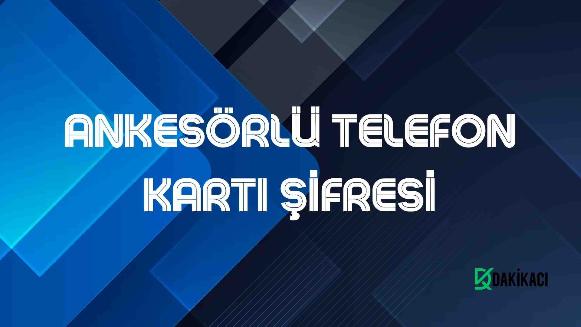 ANKESÖRLÜ TELEFON KARTI ŞİFRESİ